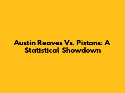 Austin Reaves Vs. Pistons: A Statistical Showdown