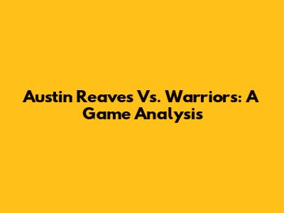 Austin Reaves Vs. Warriors: A Game Analysis
