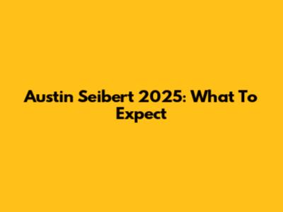 Austin Seibert 2025: What To Expect