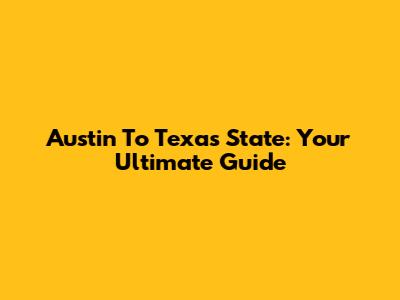 Austin To Texas State: Your Ultimate Guide
