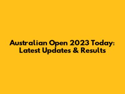 Australian Open 2023 Today: Latest Updates & Results