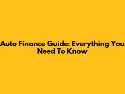 Auto Finance Guide: Everything You Need To Know