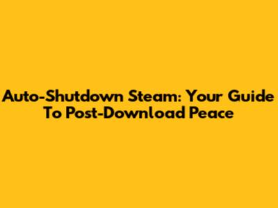 Auto-Shutdown Steam: Your Guide To Post-Download Peace