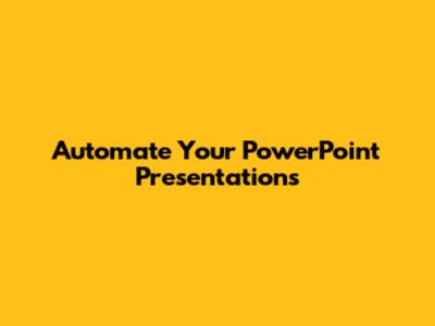 Automate Your PowerPoint Presentations