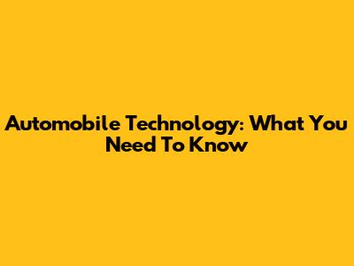 Automobile Technology: What You Need To Know