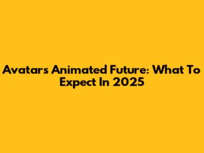 Avatar's Animated Future: What To Expect In 2025