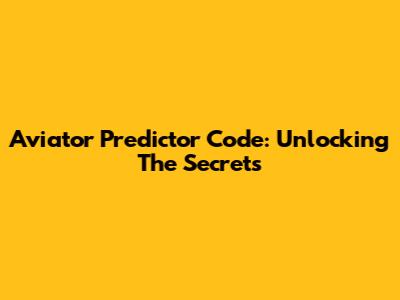 Aviator Predictor Code: Unlocking The Secrets