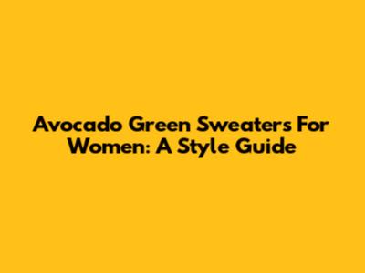 Avocado Green Sweaters For Women: A Style Guide