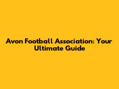 Avon Football Association: Your Ultimate Guide