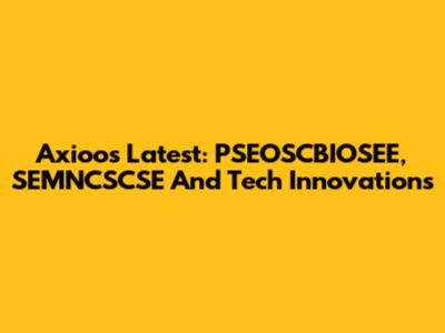 Axioo's Latest: PSEOSCBIOSEE, SEMNCSCSE And Tech Innovations