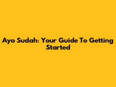 Ayo Sudah: Your Guide To Getting Started