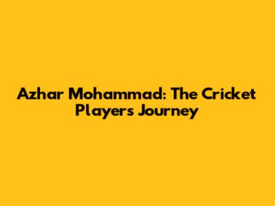 Azhar Mohammad: The Cricket Player's Journey