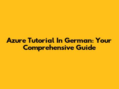 Azure Tutorial In German: Your Comprehensive Guide