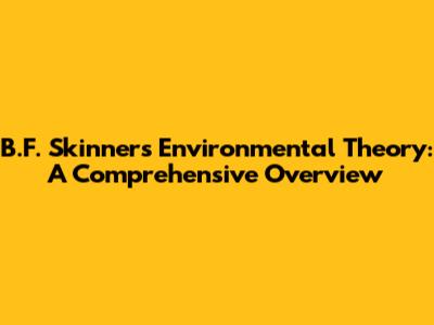 B.F. Skinner's Environmental Theory: A Comprehensive Overview