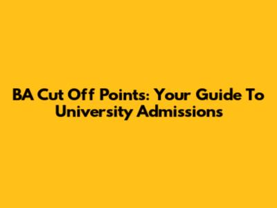 BA Cut Off Points: Your Guide To University Admissions