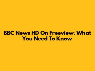 BBC News HD On Freeview: What You Need To Know