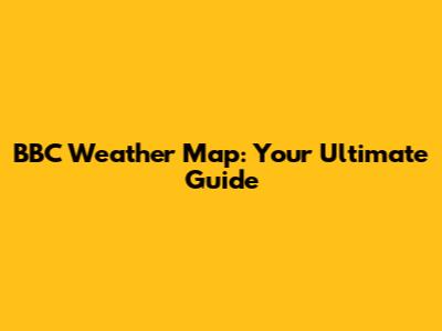 BBC Weather Map: Your Ultimate Guide