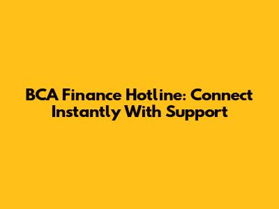 BCA Finance Hotline: Connect Instantly With Support