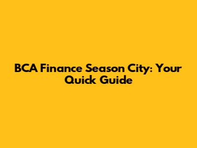 BCA Finance Season City: Your Quick Guide