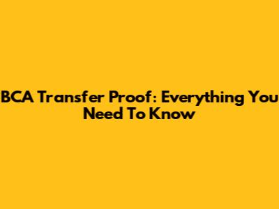 BCA Transfer Proof: Everything You Need To Know