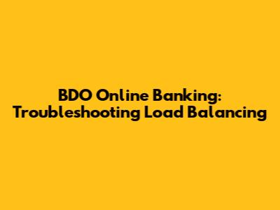 BDO Online Banking: Troubleshooting Load Balancing