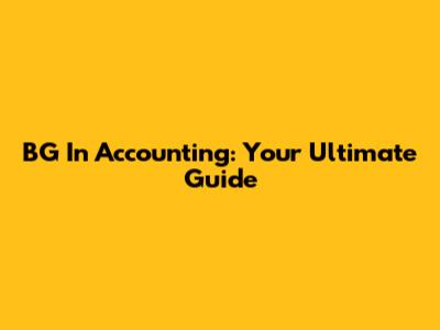 BG In Accounting: Your Ultimate Guide