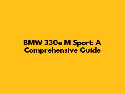 BMW 330e M Sport: A Comprehensive Guide