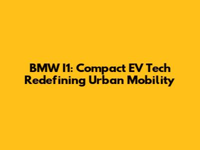 BMW I1: Compact EV Tech Redefining Urban Mobility