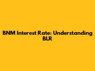 BNM Interest Rate: Understanding BLR