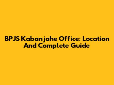 BPJS Kabanjahe Office: Location And Complete Guide