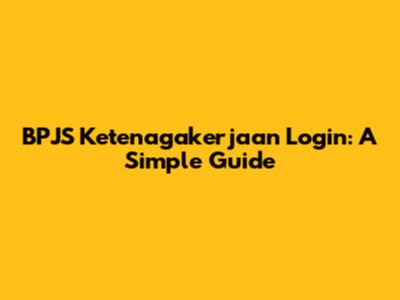 BPJS Ketenagakerjaan Login: A Simple Guide
