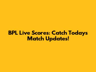 BPL Live Scores: Catch Today's Match Updates!