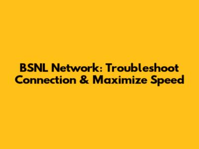 BSNL Network: Troubleshoot Connection & Maximize Speed