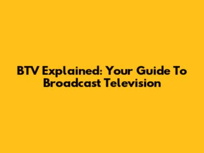 BTV Explained: Your Guide To Broadcast Television