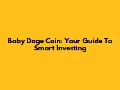 Baby Doge Coin: Your Guide To Smart Investing