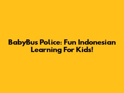 BabyBus Police: Fun Indonesian Learning For Kids!
