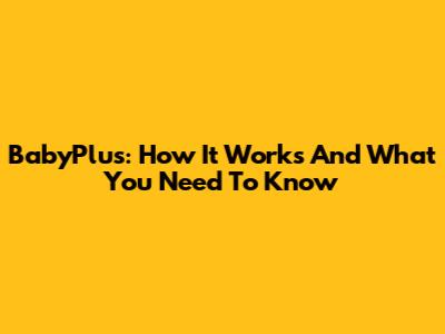 BabyPlus: How It Works And What You Need To Know