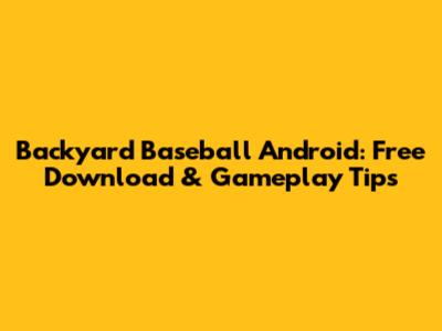 Backyard Baseball Android: Free Download & Gameplay Tips