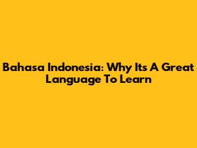 Bahasa Indonesia: Why It's A Great Language To Learn