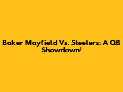 Baker Mayfield Vs. Steelers: A QB Showdown!