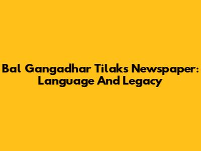 Bal Gangadhar Tilak's Newspaper: Language And Legacy