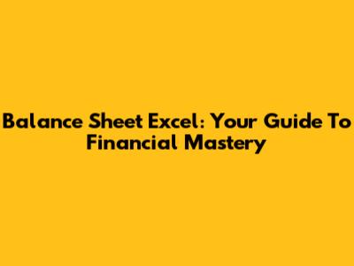 Balance Sheet Excel: Your Guide To Financial Mastery