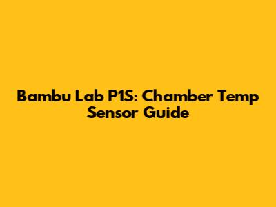 Bambu Lab P1S: Chamber Temp Sensor Guide