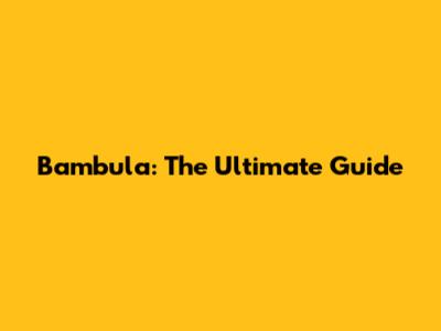 Bambula: The Ultimate Guide