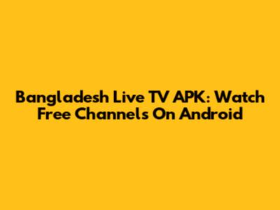 Bangladesh Live TV APK: Watch Free Channels On Android