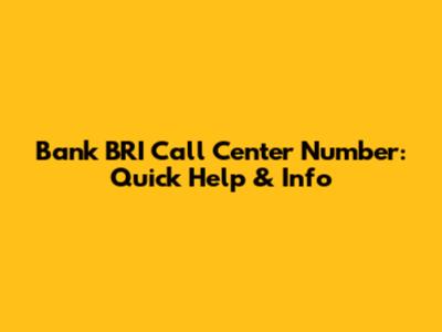 Bank BRI Call Center Number: Quick Help & Info