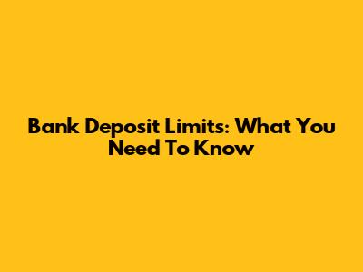 Bank Deposit Limits: What You Need To Know