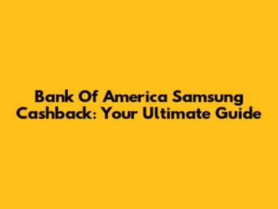 Bank Of America Samsung Cashback: Your Ultimate Guide