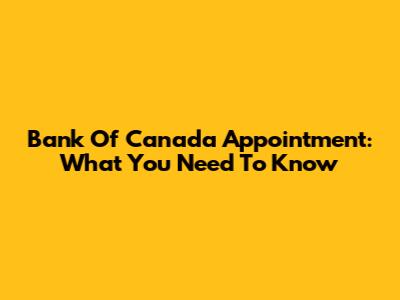 Bank Of Canada Appointment: What You Need To Know