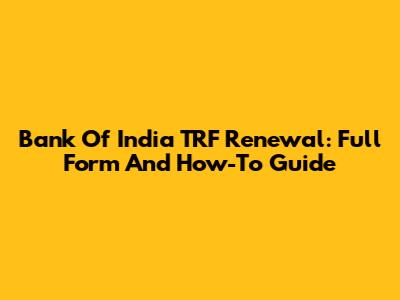 Bank Of India TRF Renewal: Full Form And How-To Guide